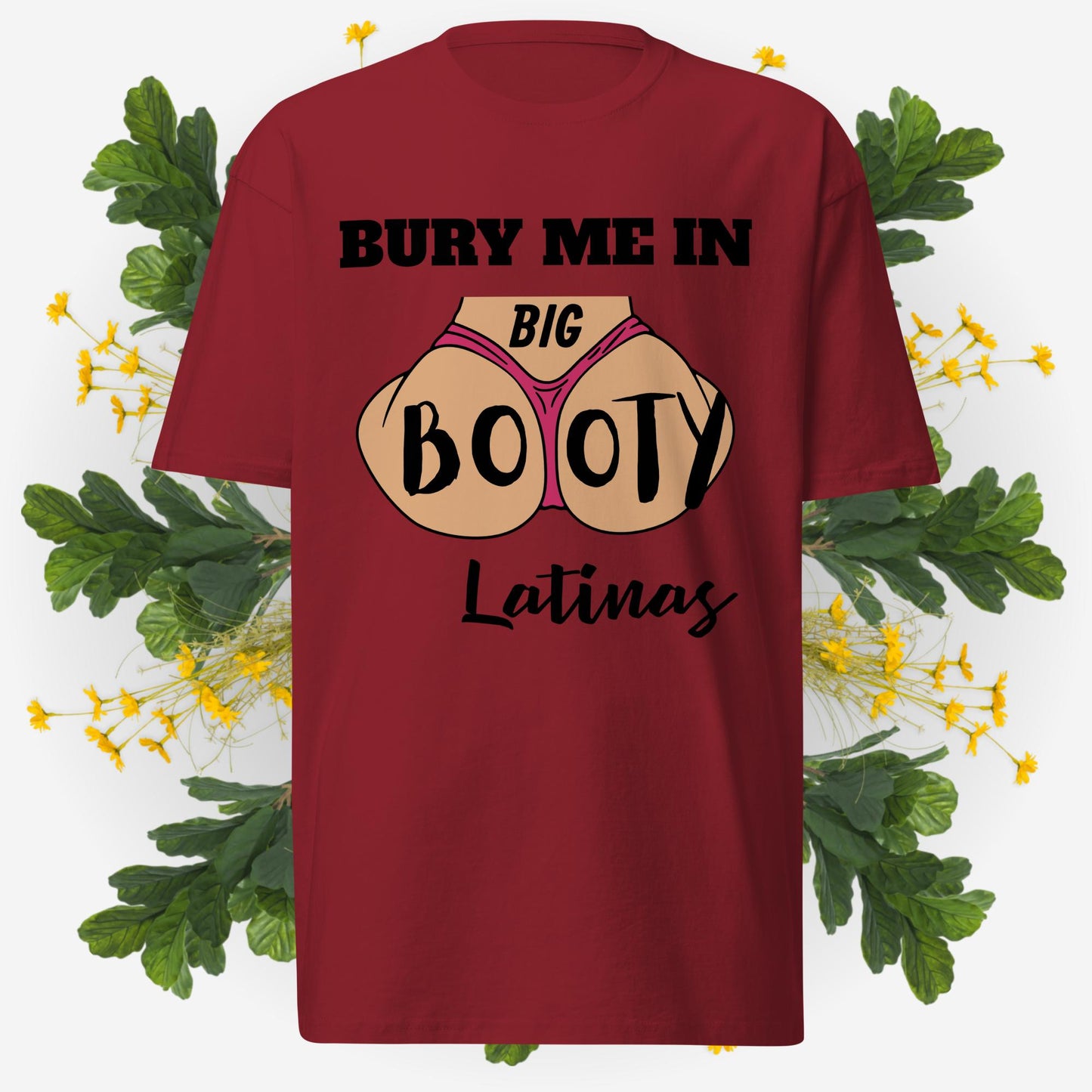 Bury Me In Big Booty Latina's © - 100% Cotton Premium Men's T-Shirt