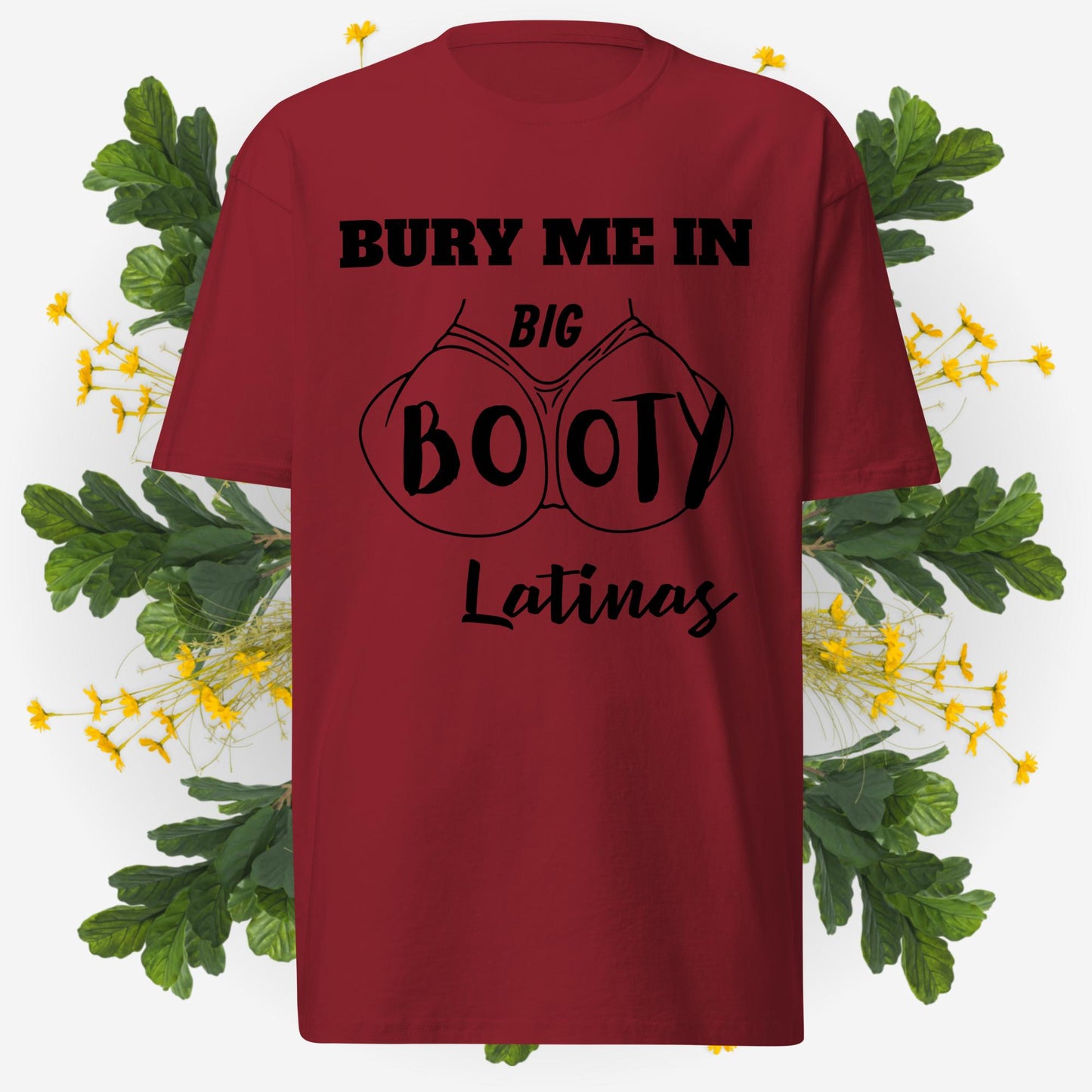 Bury Me In Big Booty Latina's © - 100% Cotton Premium Men's T-Shirt