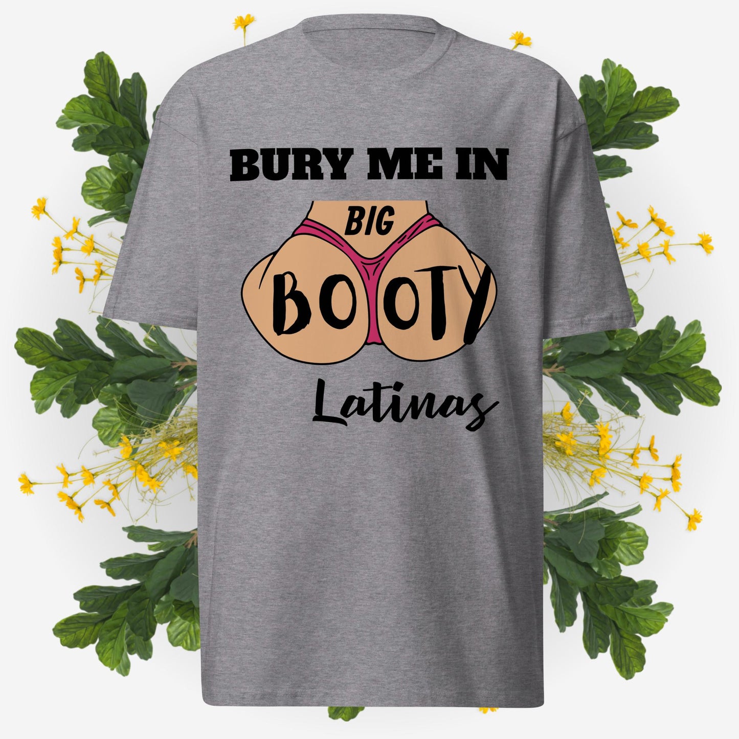 Bury Me In Big Booty Latina's © - 100% Cotton Premium Men's T-Shirt