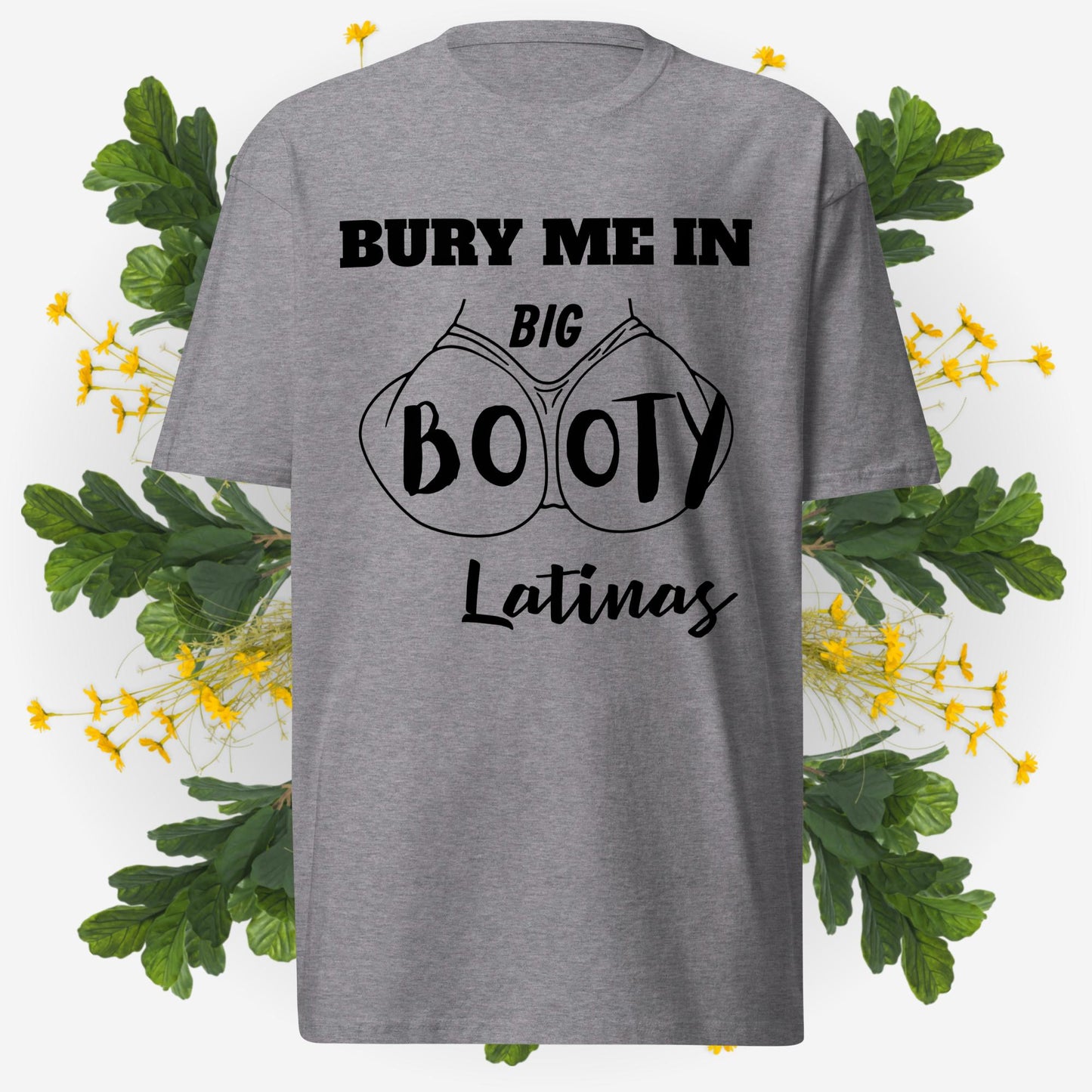 Bury Me In Big Booty Latina's © - 100% Cotton Premium Men's T-Shirt