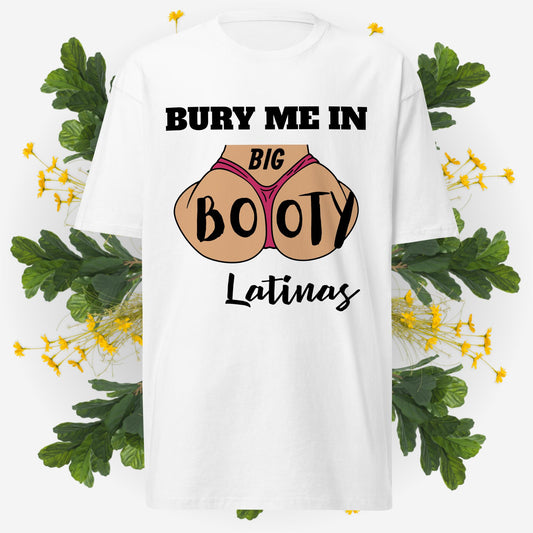 Bury Me In Big Booty Latina's © - 100% Cotton Premium Men's T-Shirt