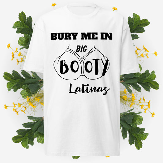 Bury Me In Big Booty Latina's © - 100% Cotton Premium Men's T-Shirt